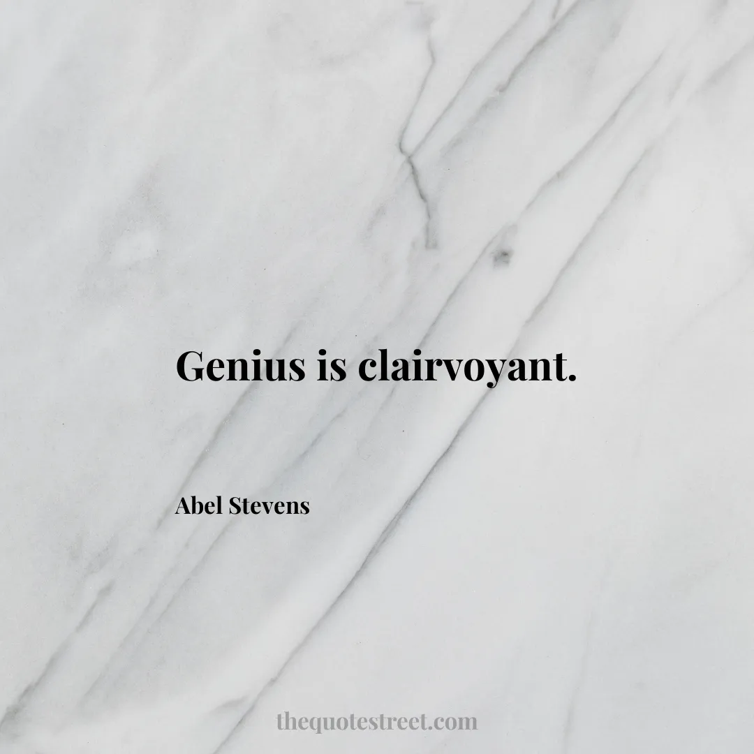 Genius is clairvoyant. - Abel Stevens