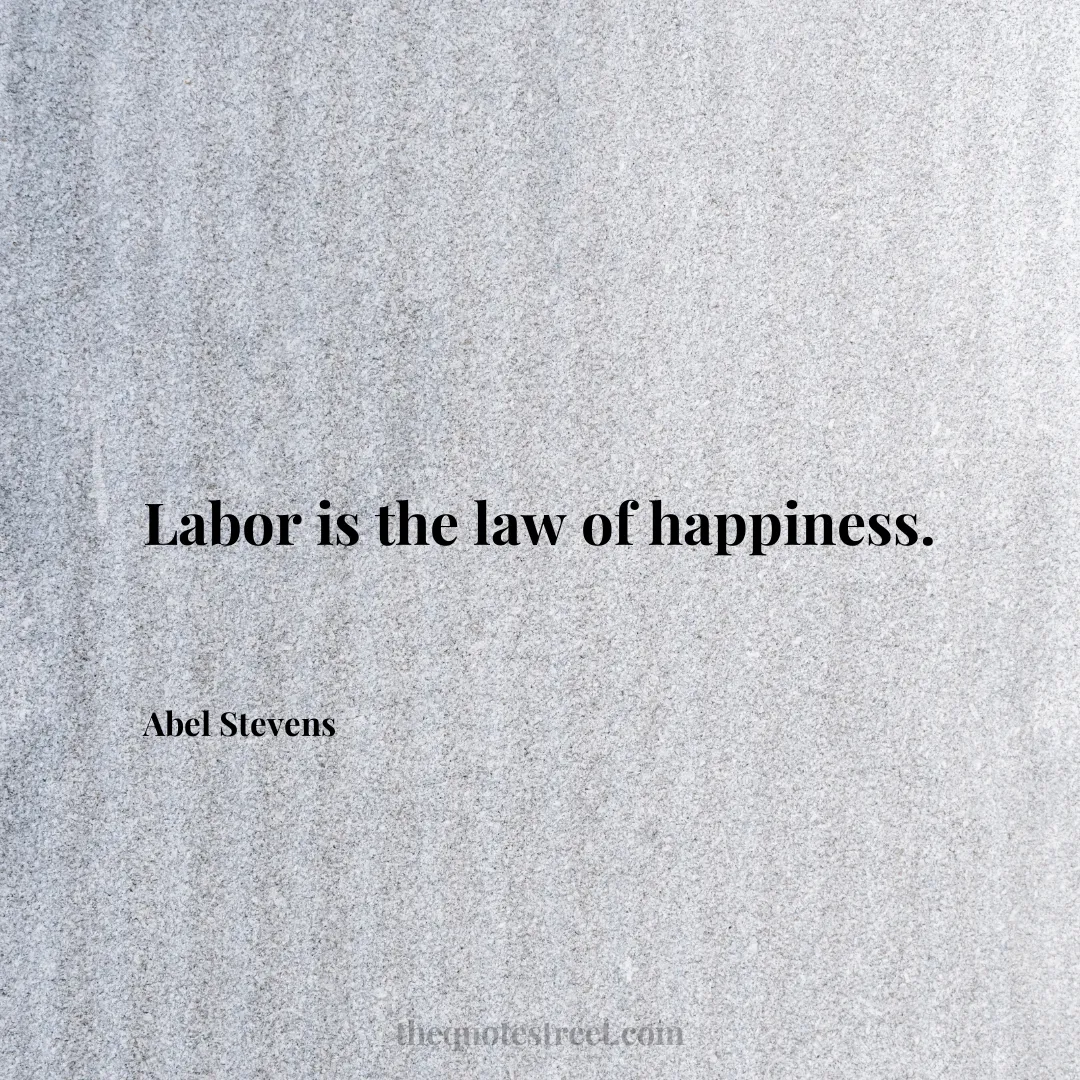 Labor is the law of happiness. - Abel Stevens