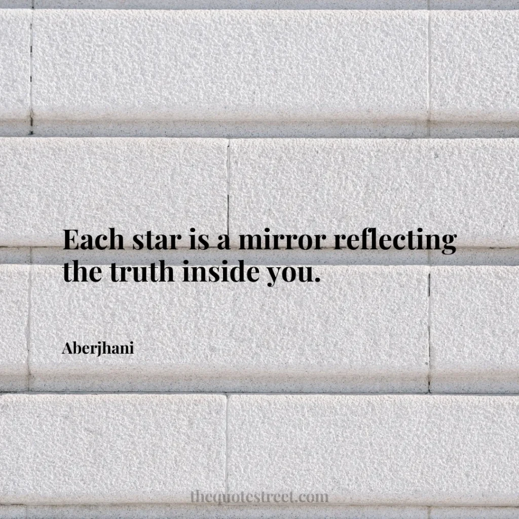 Each star is a mirror reflecting the truth inside you. - Aberjhani