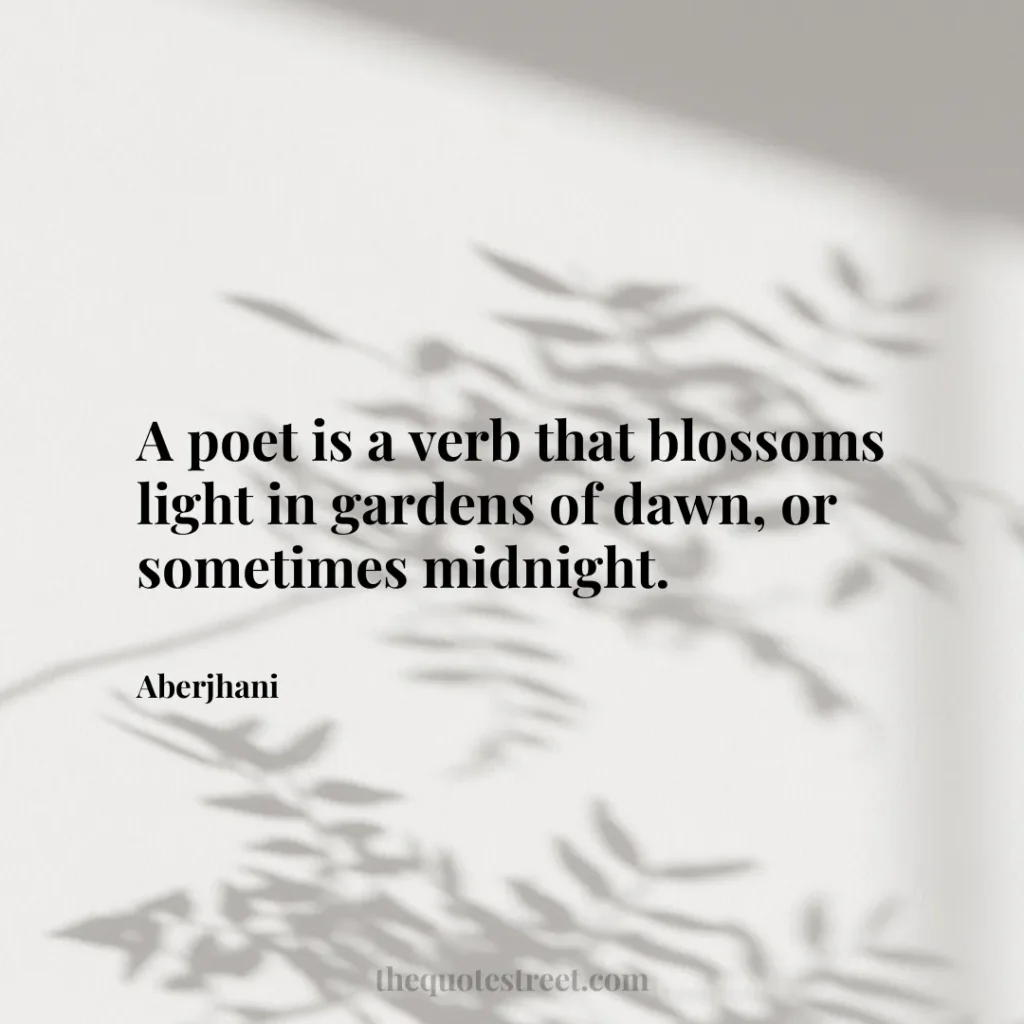 A poet is a verb that blossoms light in gardens of dawn