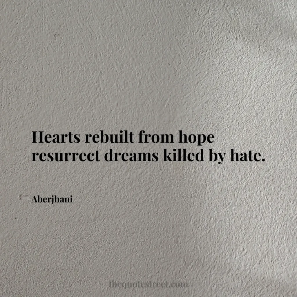 Hearts rebuilt from hope resurrect dreams killed by hate. - Aberjhani