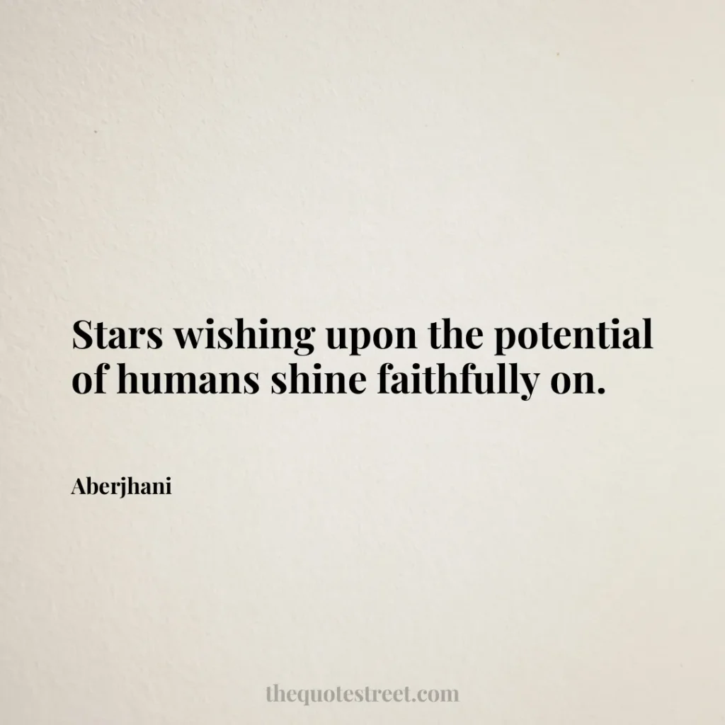 Stars wishing upon the potential of humans shine faithfully on. - Aberjhani