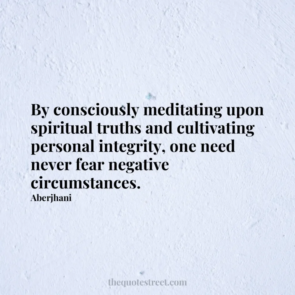 By consciously meditating upon spiritual truths and cultivating personal integrity