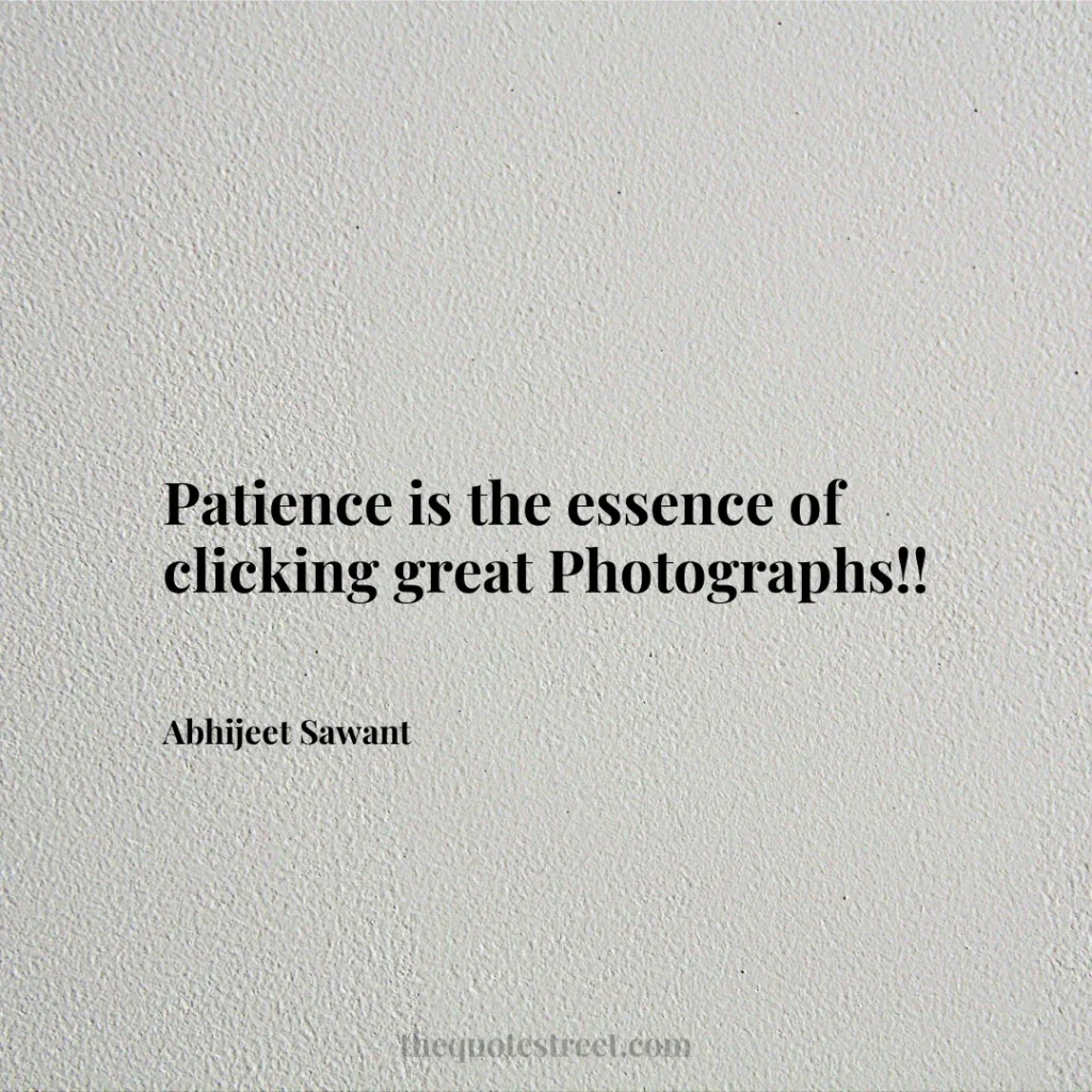 Patience is the essence of clicking great Photographs!! - Abhijeet Sawant