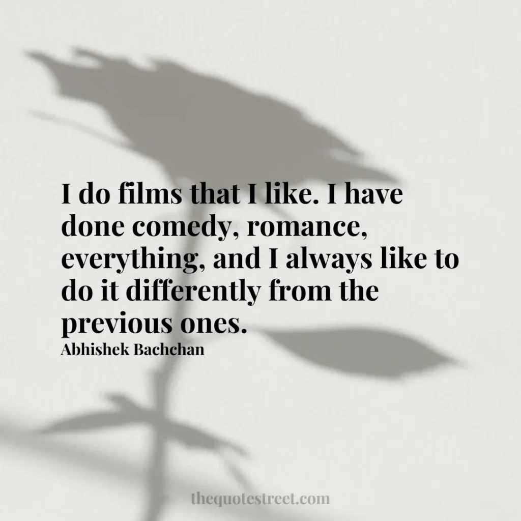 I do films that I like. I have done comedy