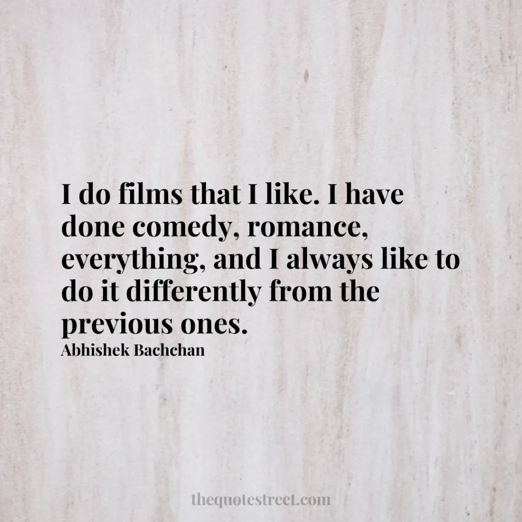 I do films that I like. I have done comedy