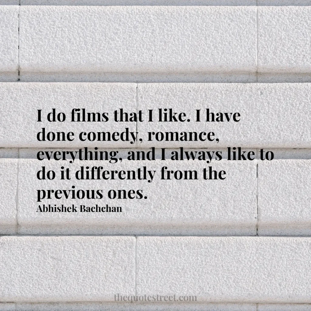 I do films that I like. I have done comedy