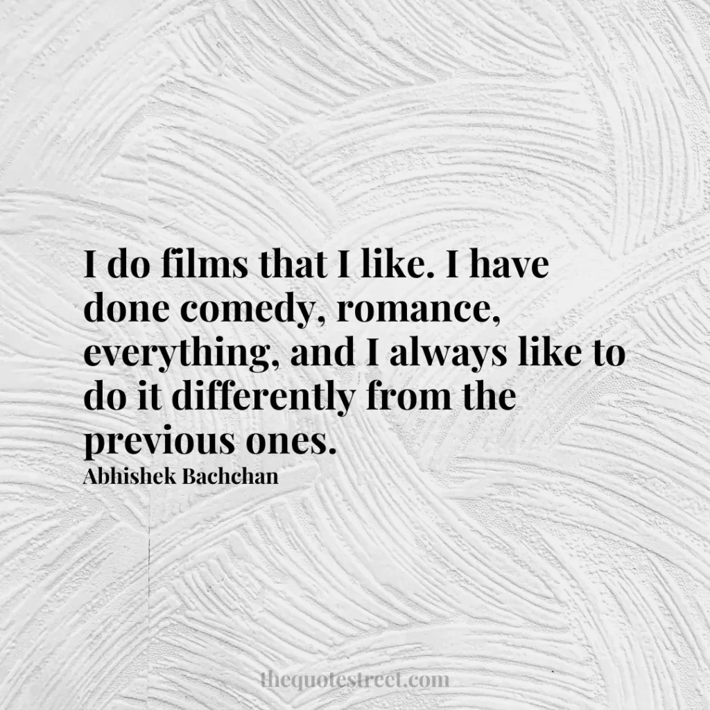 I do films that I like. I have done comedy