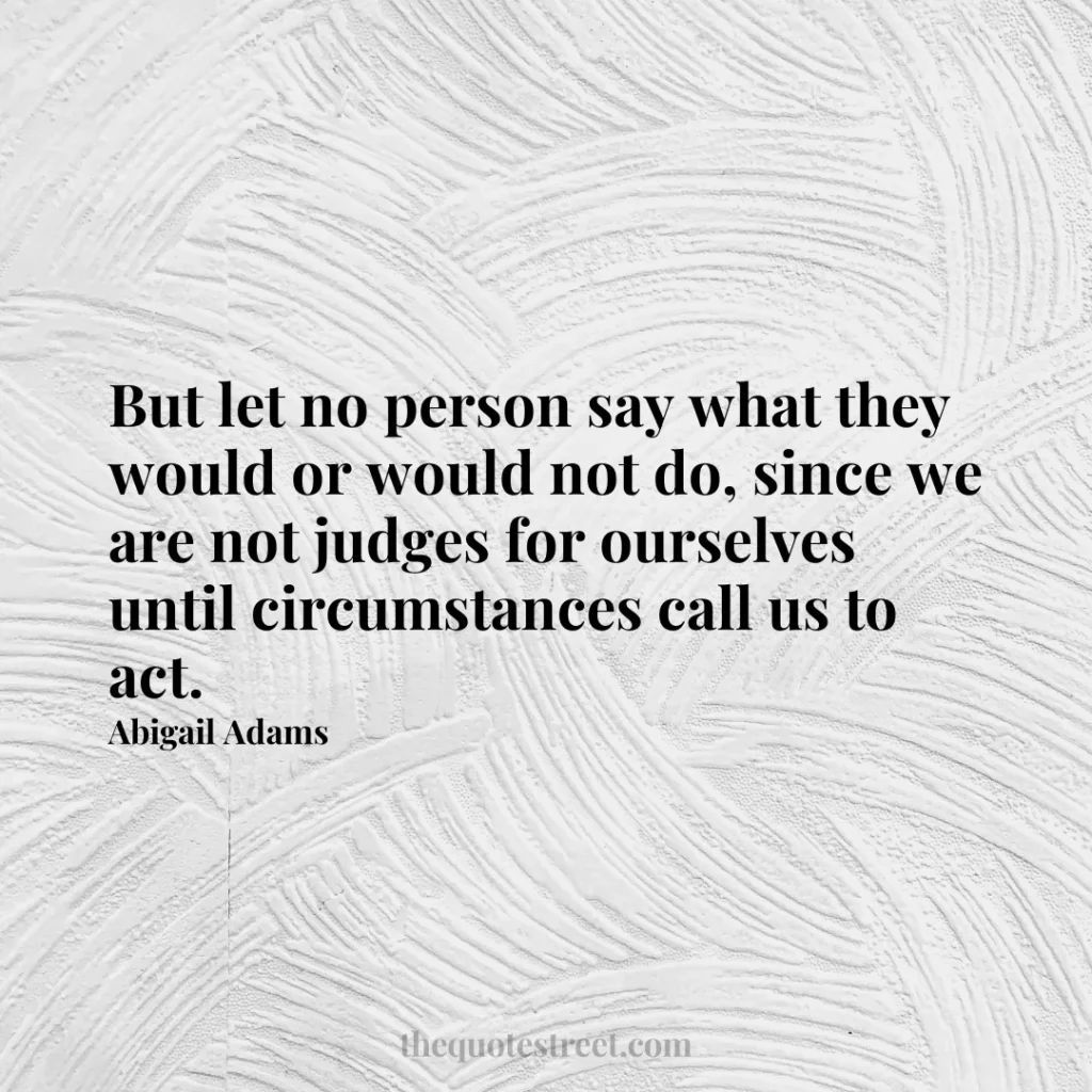 But let no person say what they would or would not do