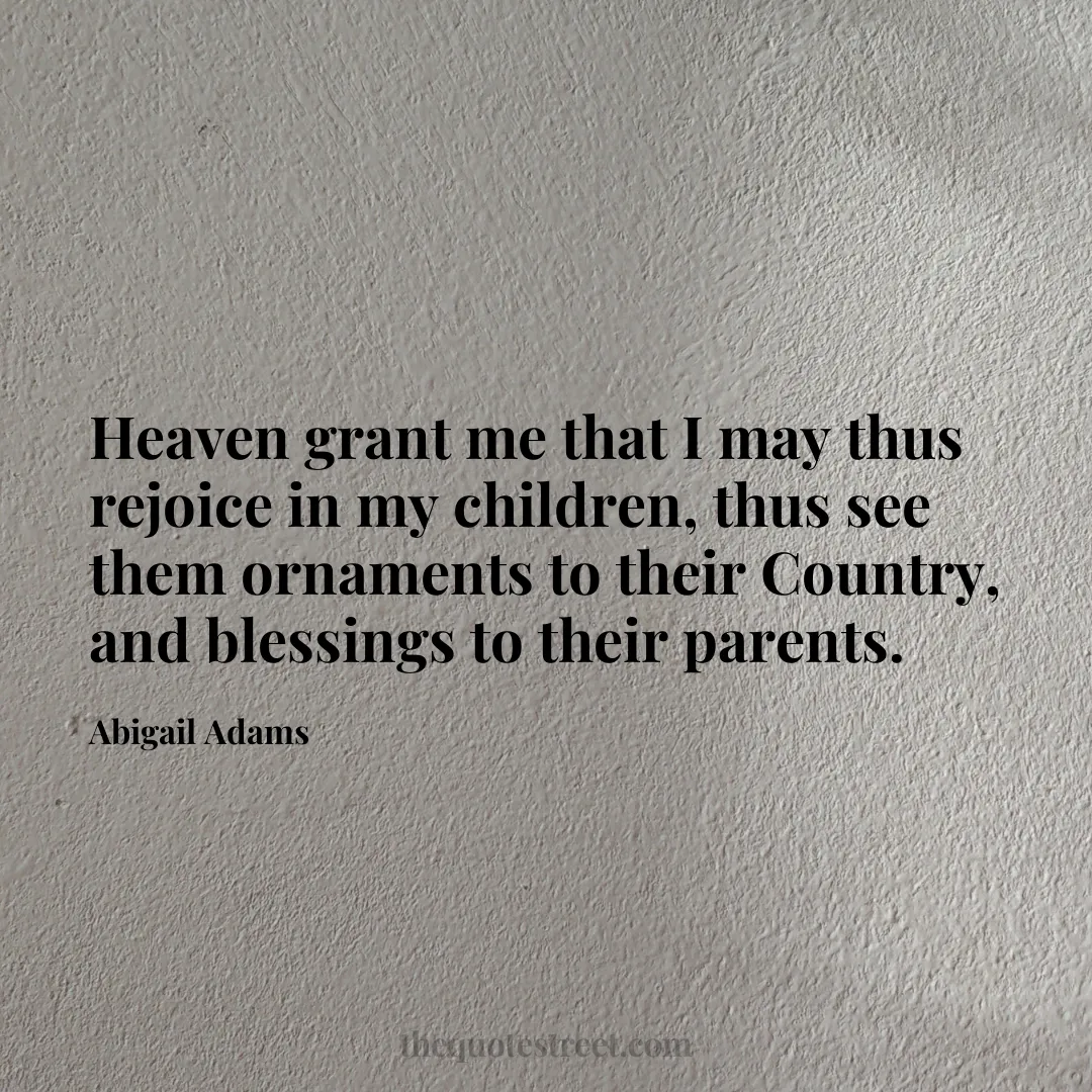Heaven grant me that I may thus rejoice in my children