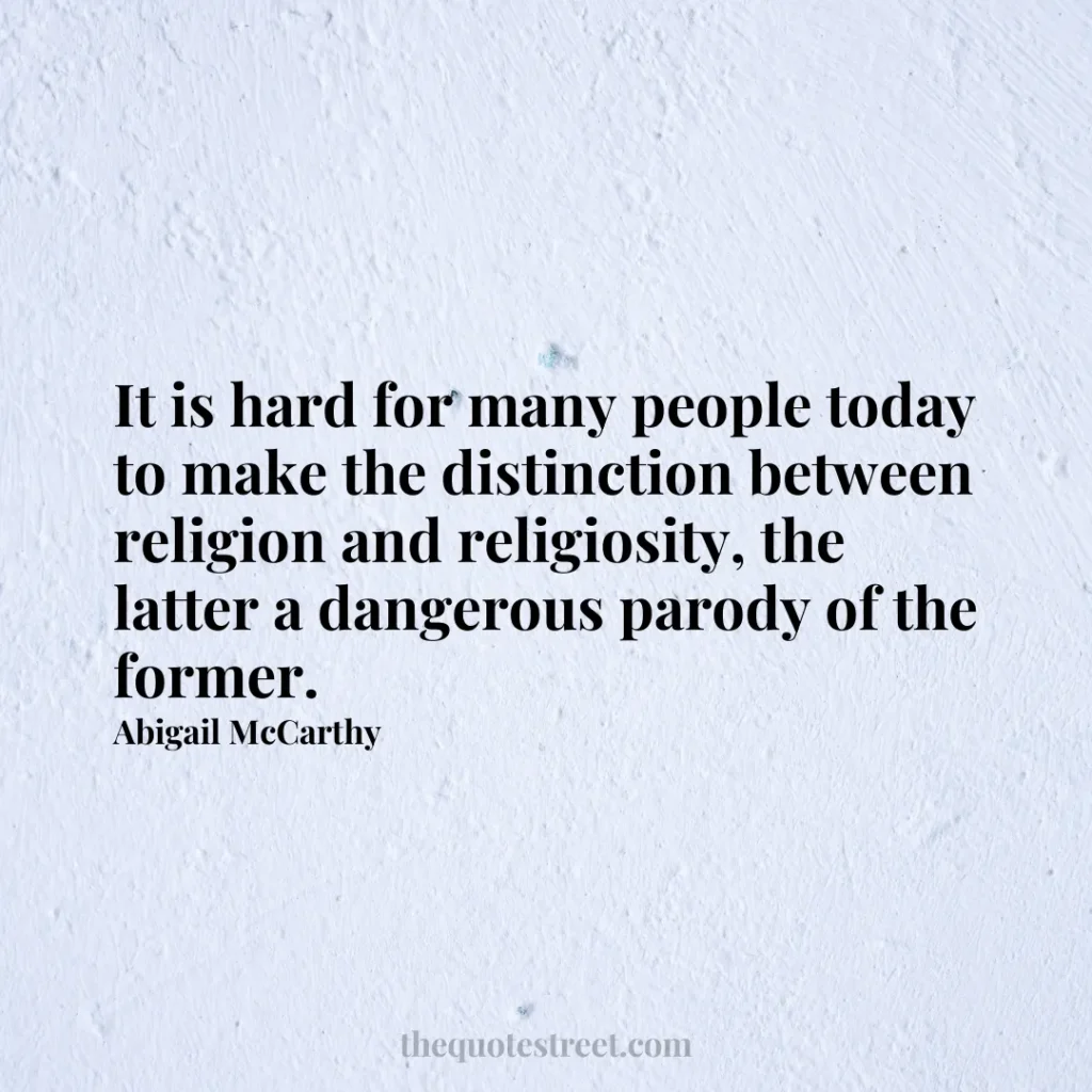 It is hard for many people today to make the distinction between religion and religiosity