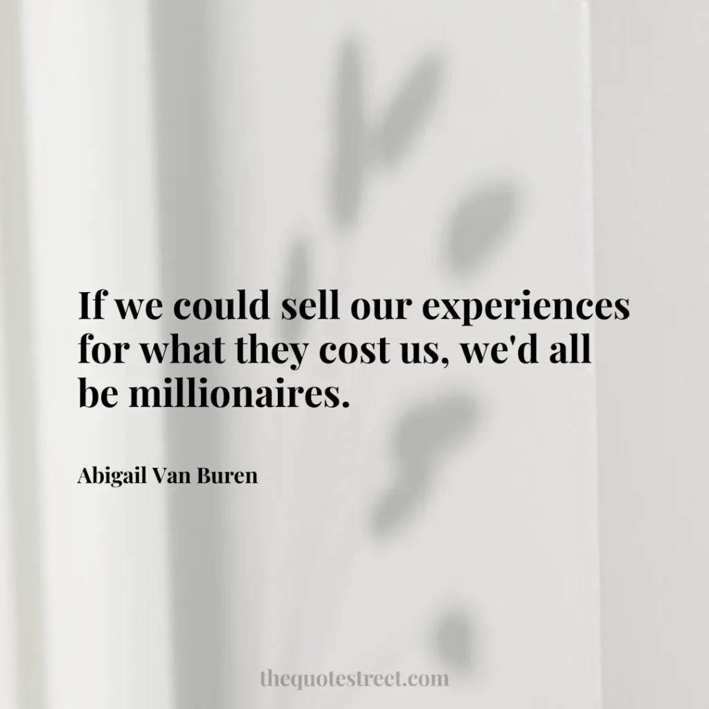 If we could sell our experiences for what they cost us