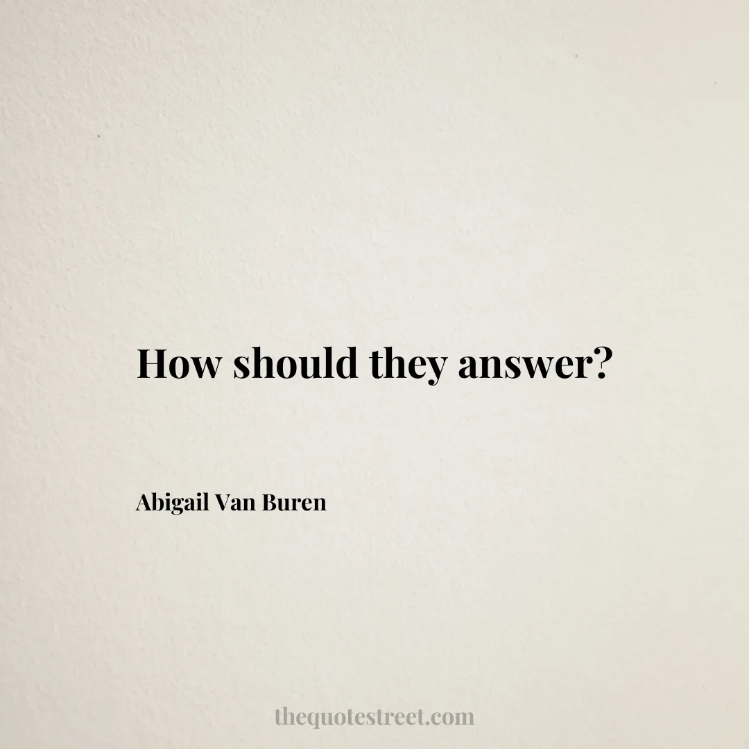 How should they answer? - Abigail Van Buren