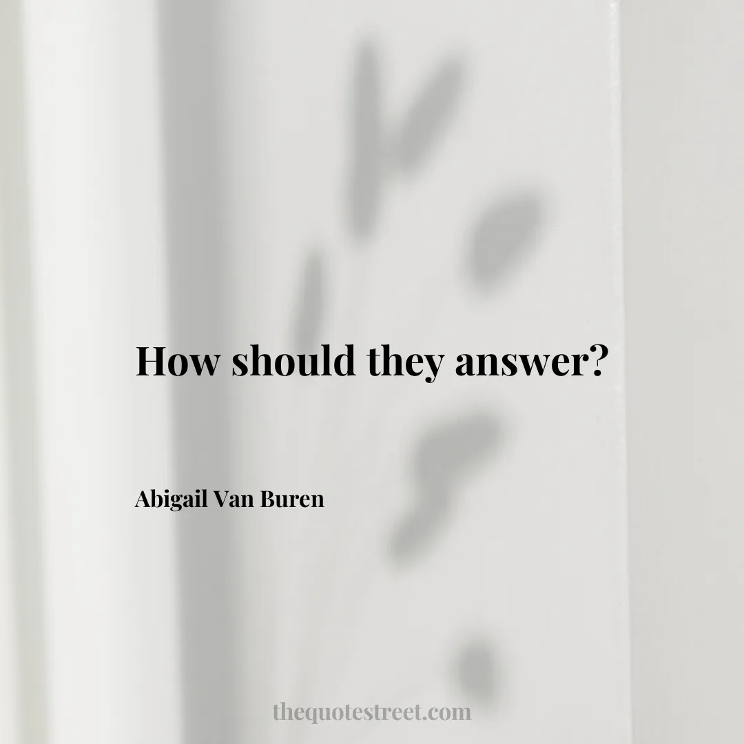 How should they answer? - Abigail Van Buren