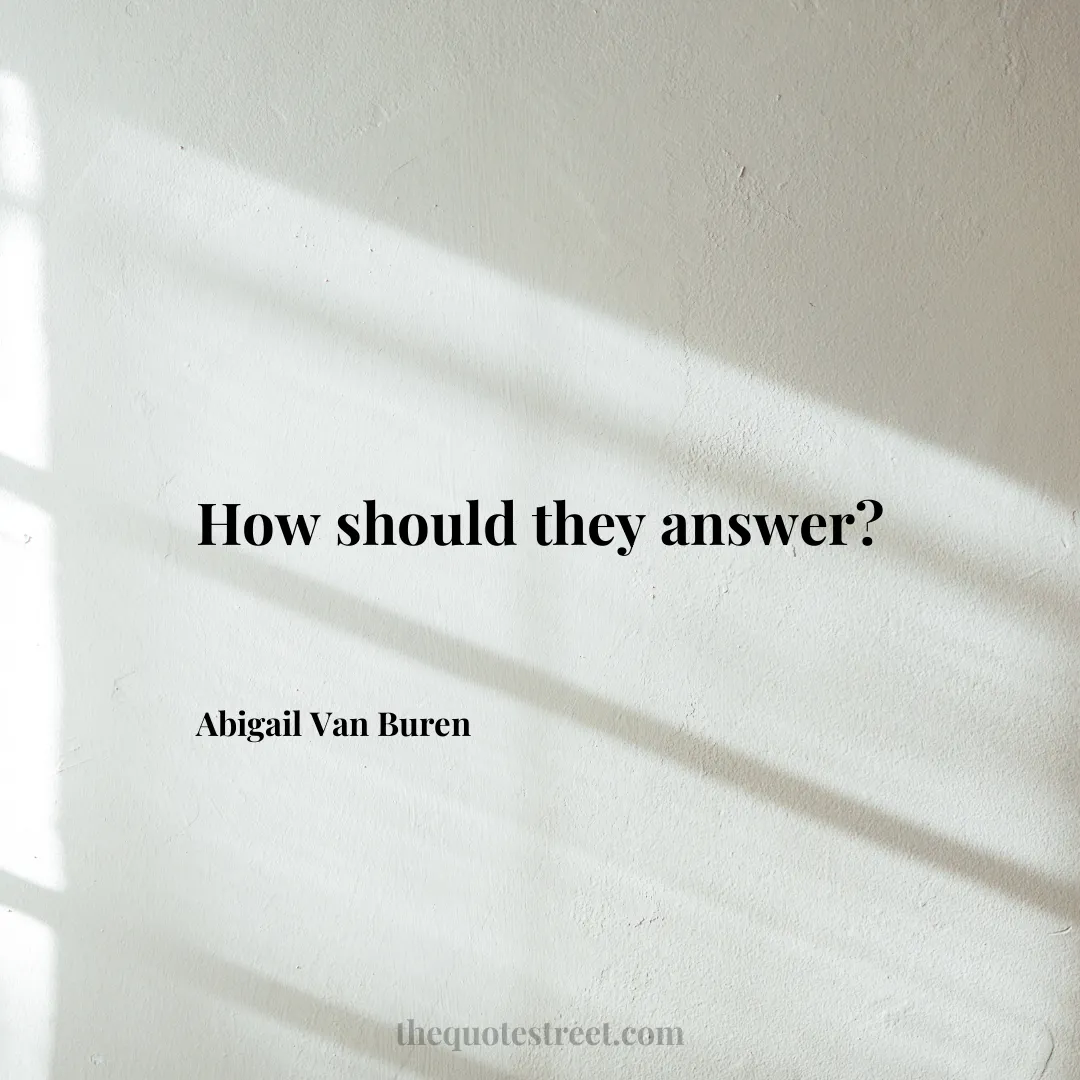 How should they answer? - Abigail Van Buren