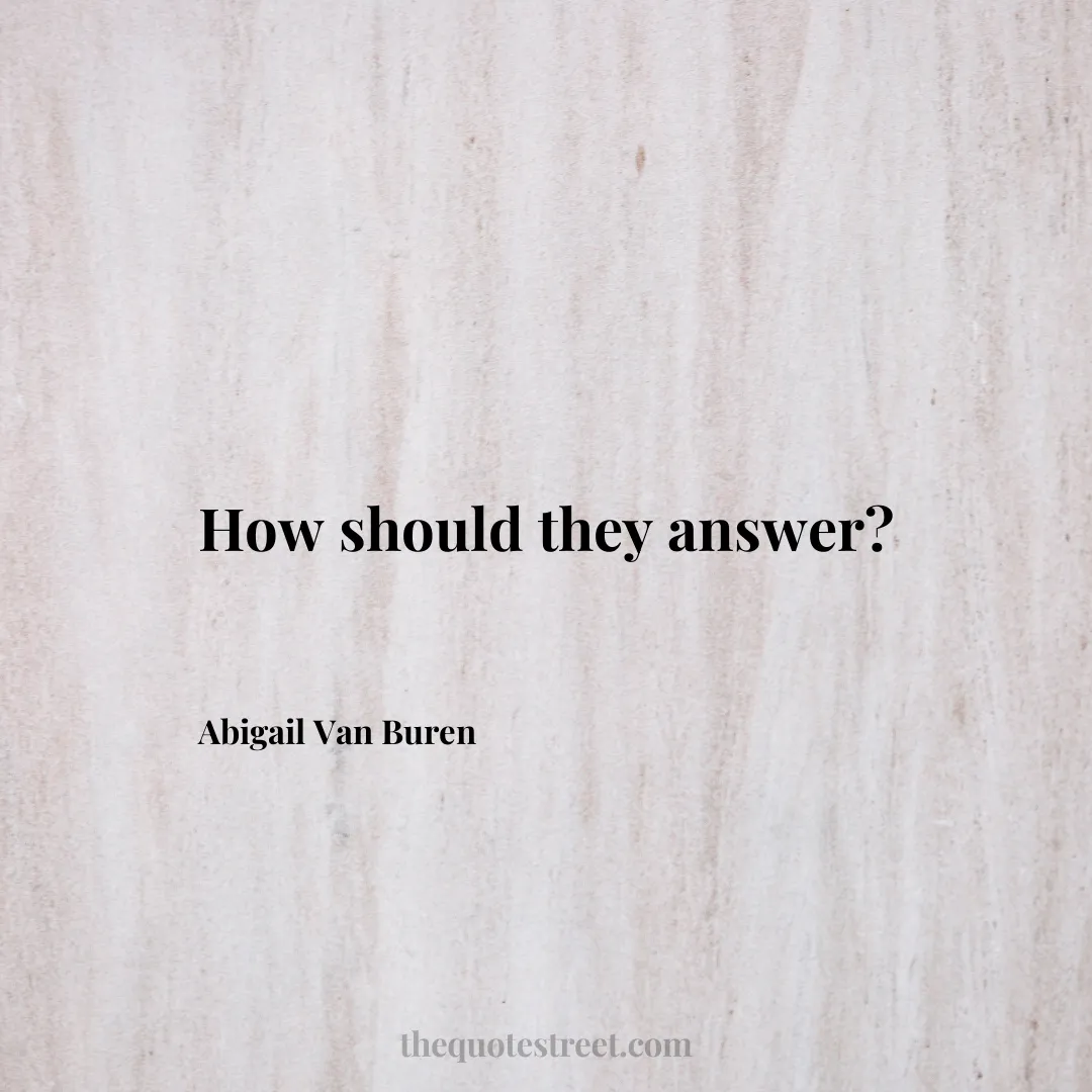 How should they answer? - Abigail Van Buren