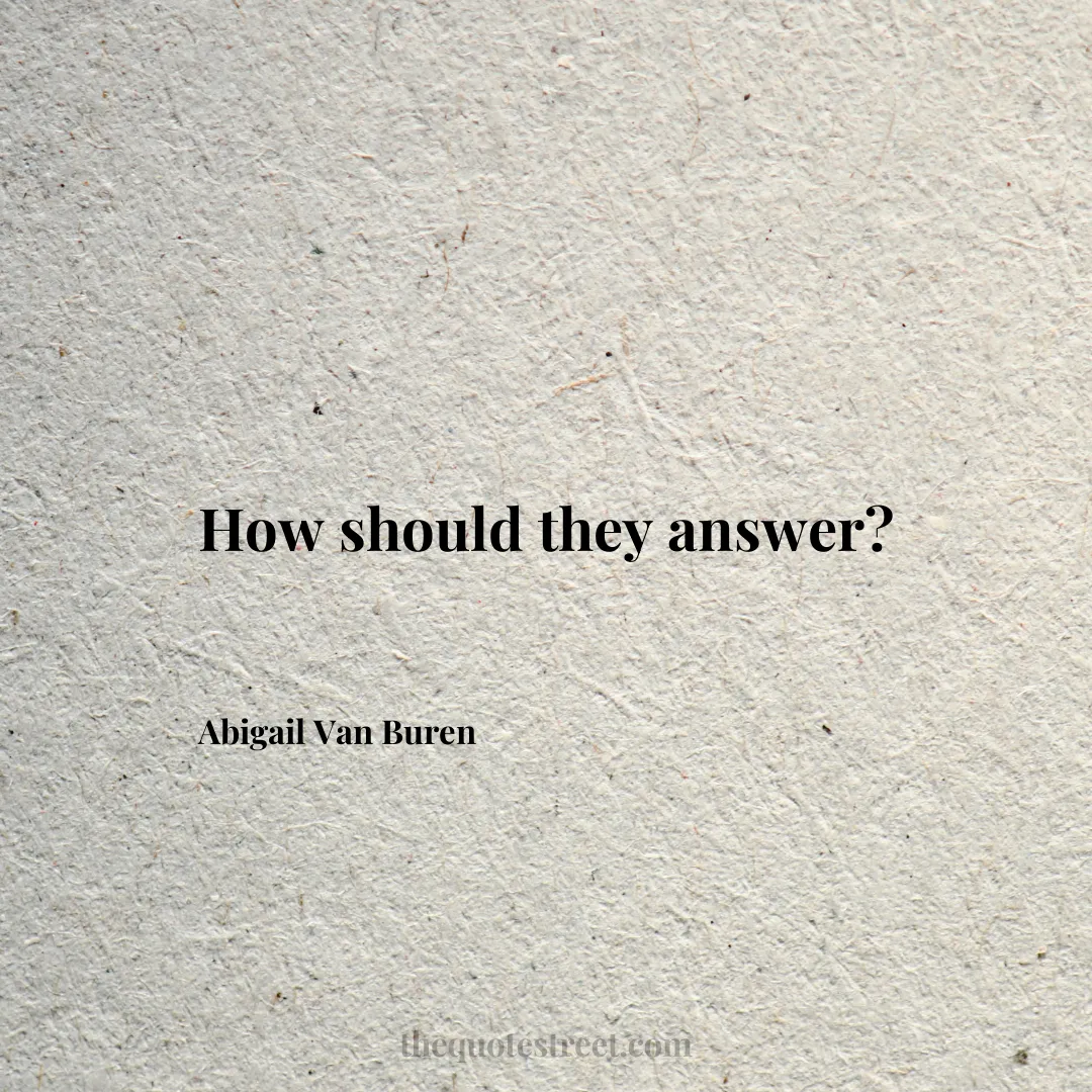 How should they answer? - Abigail Van Buren