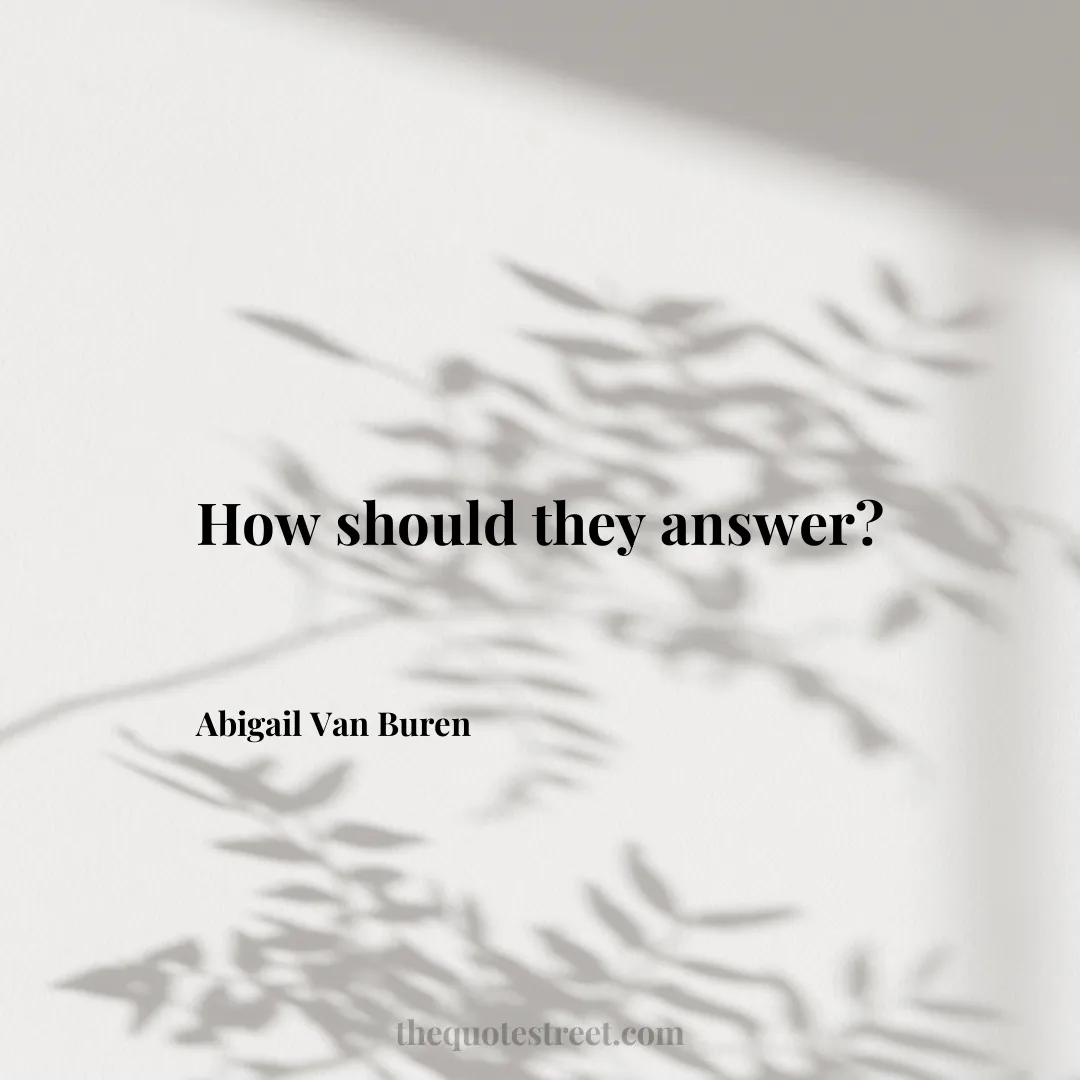 How should they answer? - Abigail Van Buren