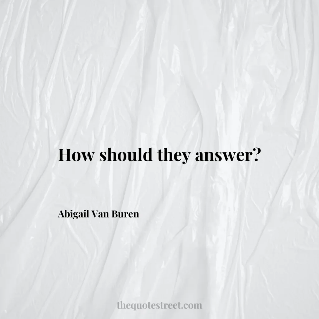 How should they answer? - Abigail Van Buren