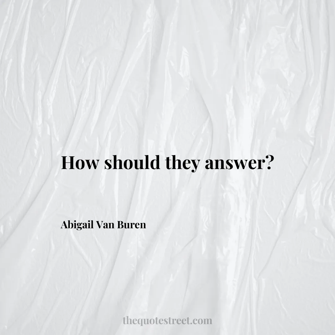 How should they answer? - Abigail Van Buren