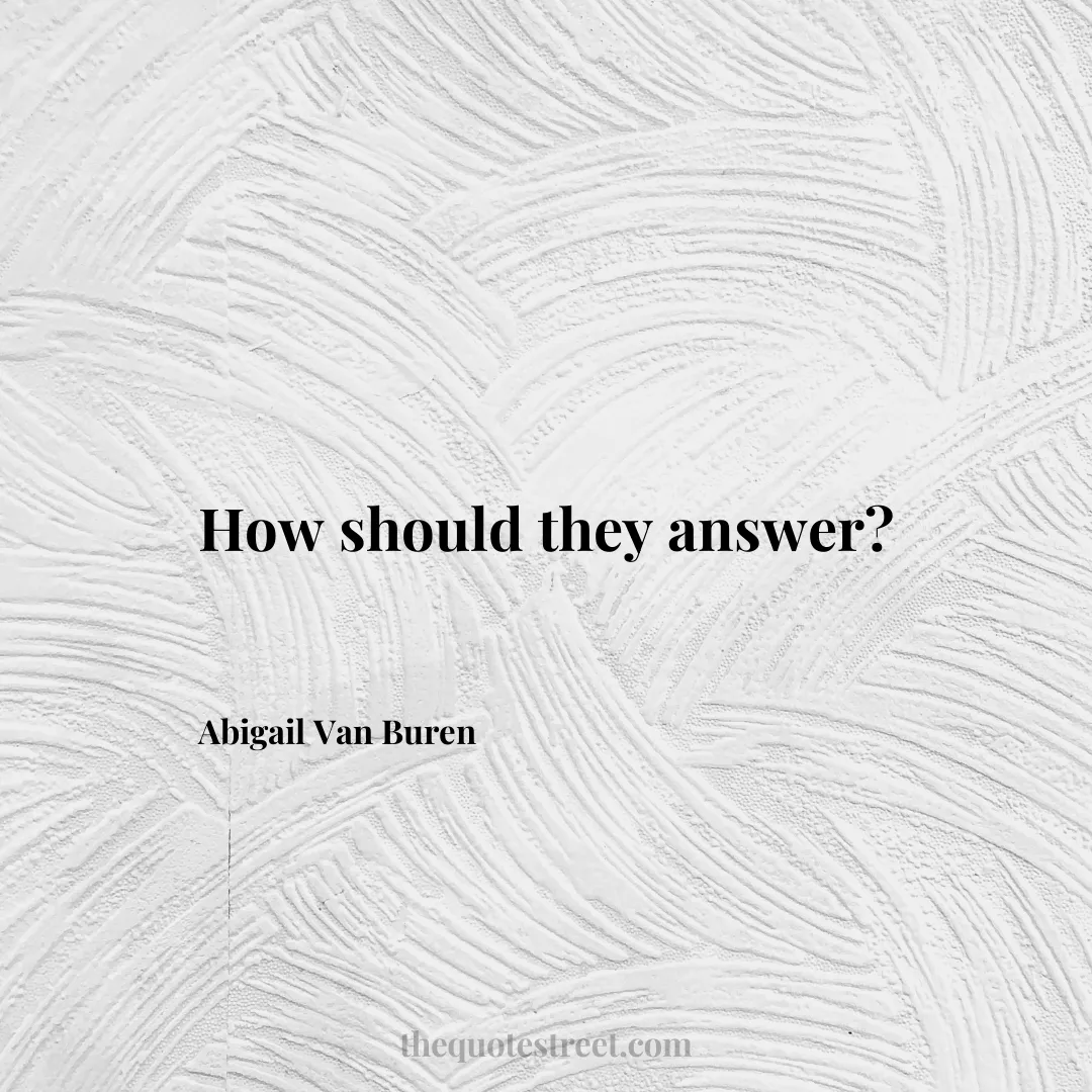 How should they answer? - Abigail Van Buren