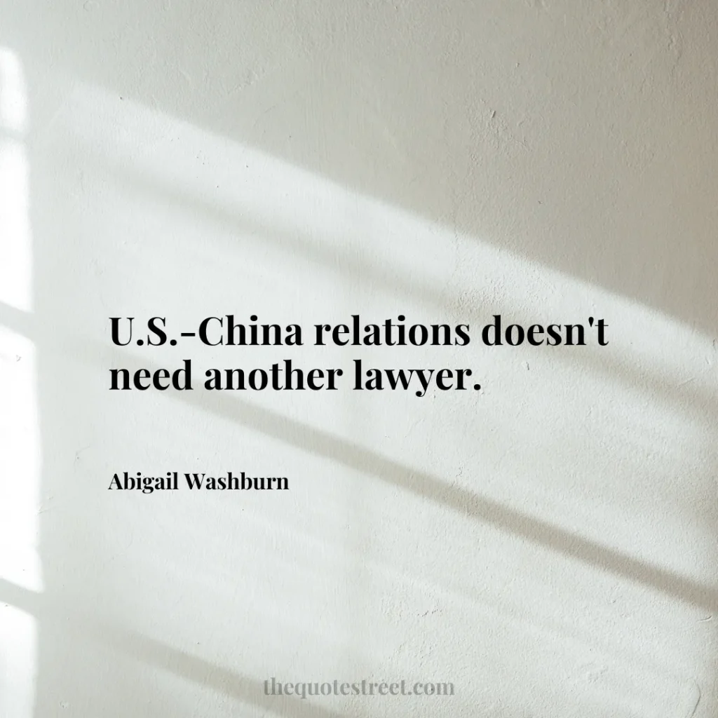 U.S.-China relations doesn't need another lawyer. - Abigail Washburn