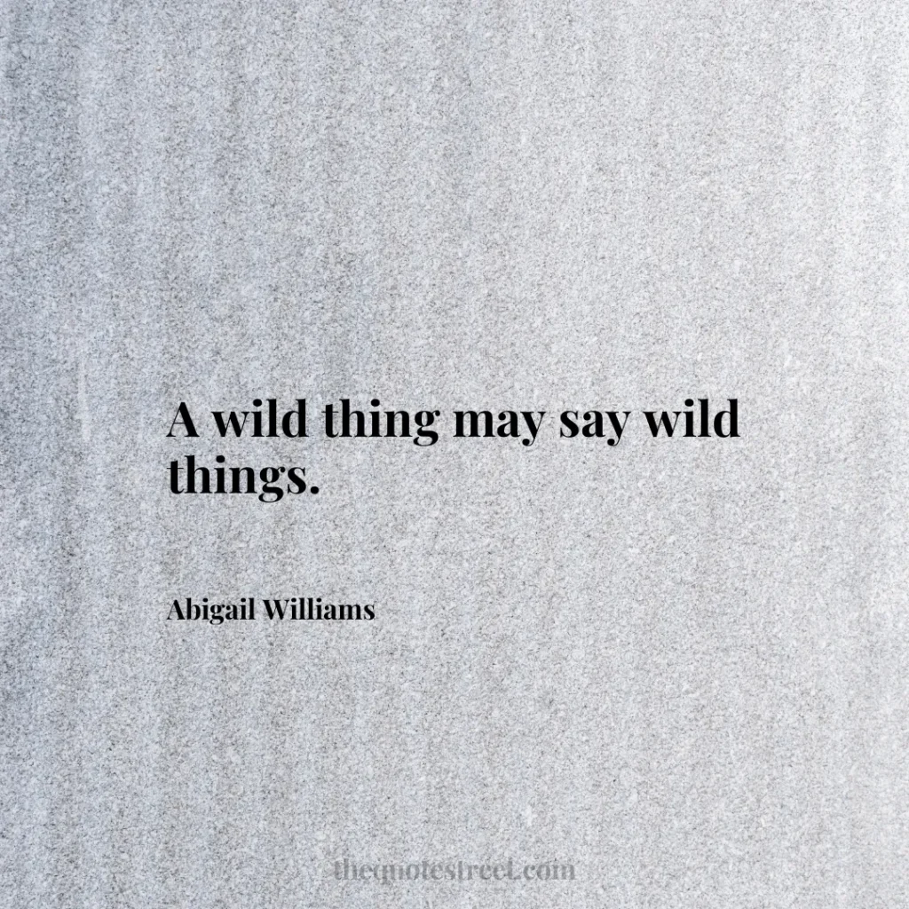 A wild thing may say wild things. - Abigail Williams