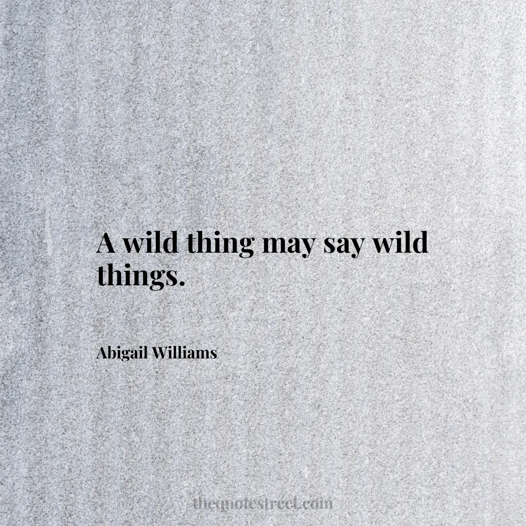 A wild thing may say wild things. - Abigail Williams