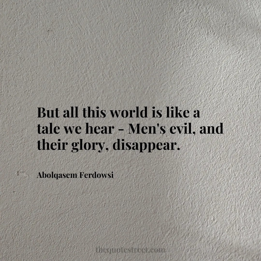But all this world is like a tale we hear - Men's evil
