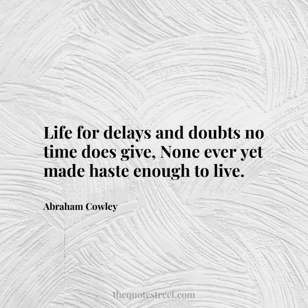 Life for delays and doubts no time does give