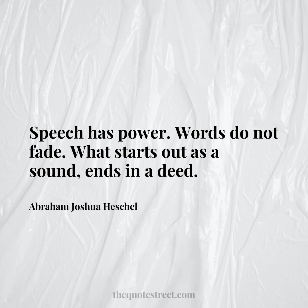 Speech has power. Words do not fade. What starts out as a sound