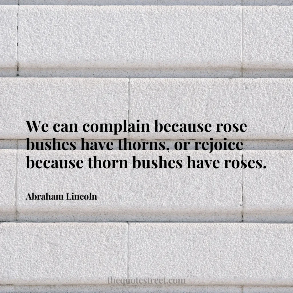 We can complain because rose bushes have thorns