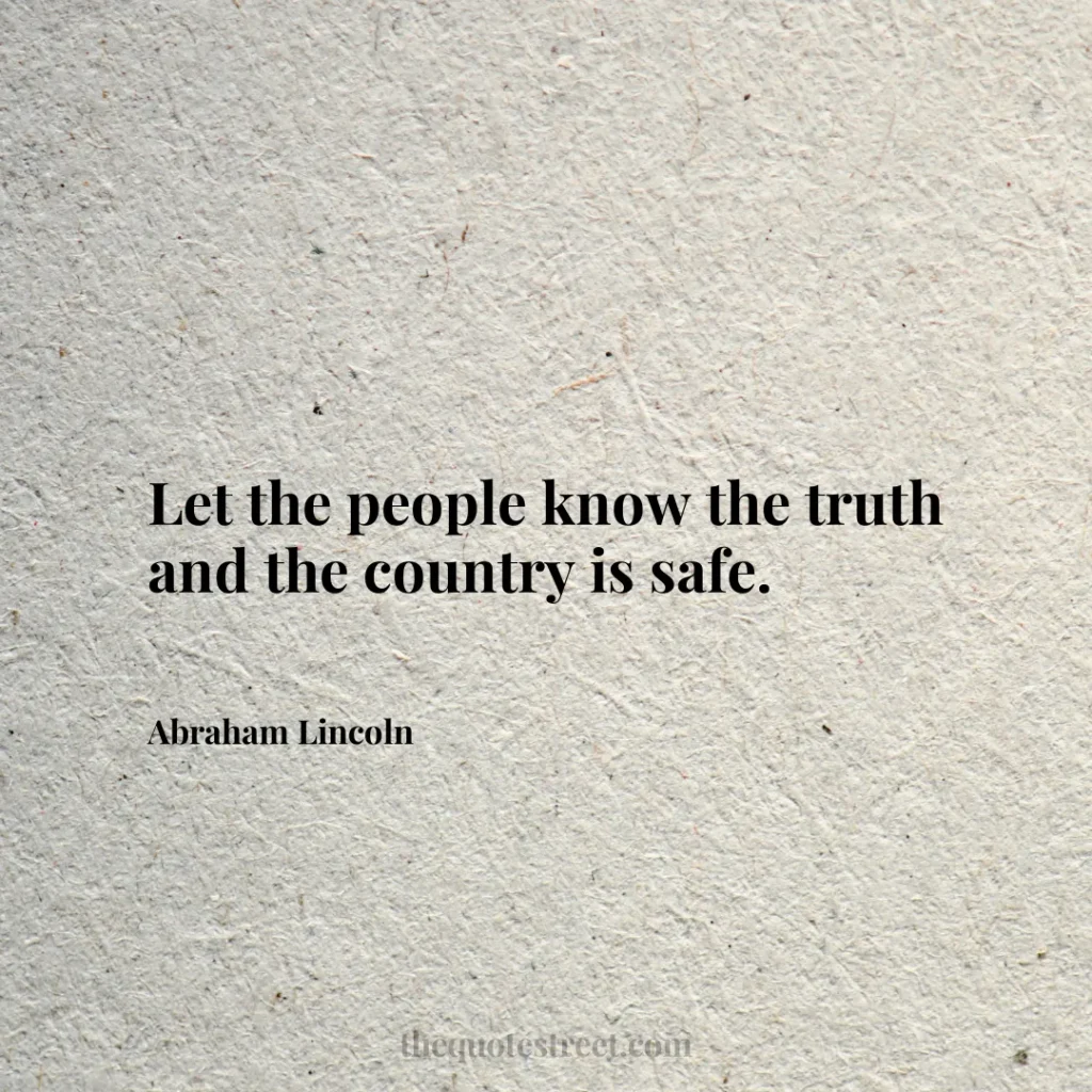 Let the people know the truth and the country is safe. - Abraham Lincoln