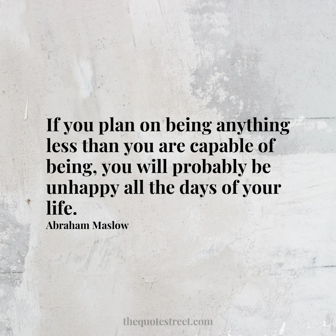 If you plan on being anything less than you are capable of being