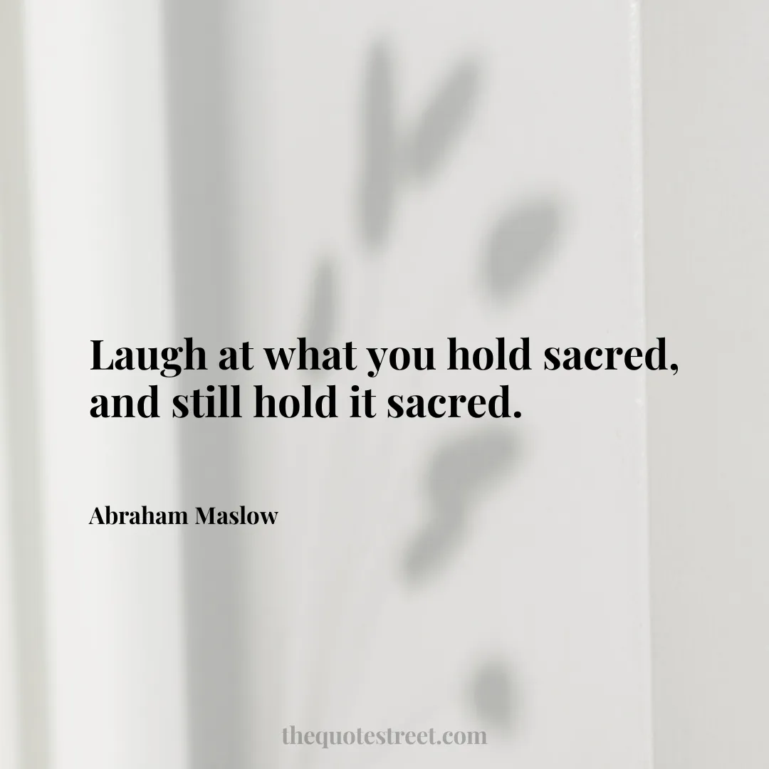 Laugh at what you hold sacred