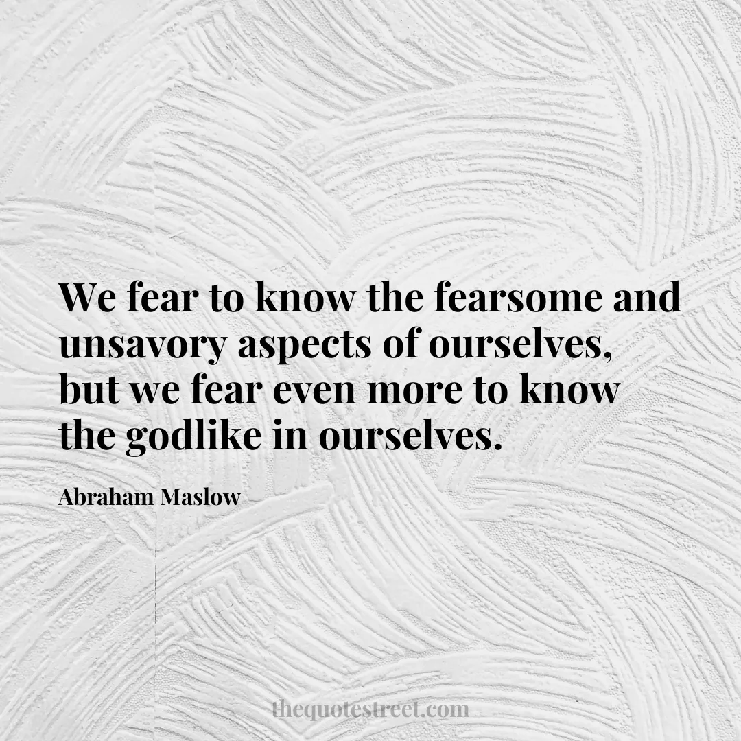 We fear to know the fearsome and unsavory aspects of ourselves