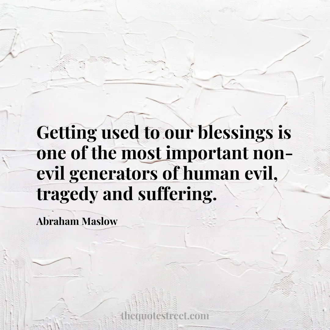 Getting used to our blessings is one of the most important non-evil generators of human evil