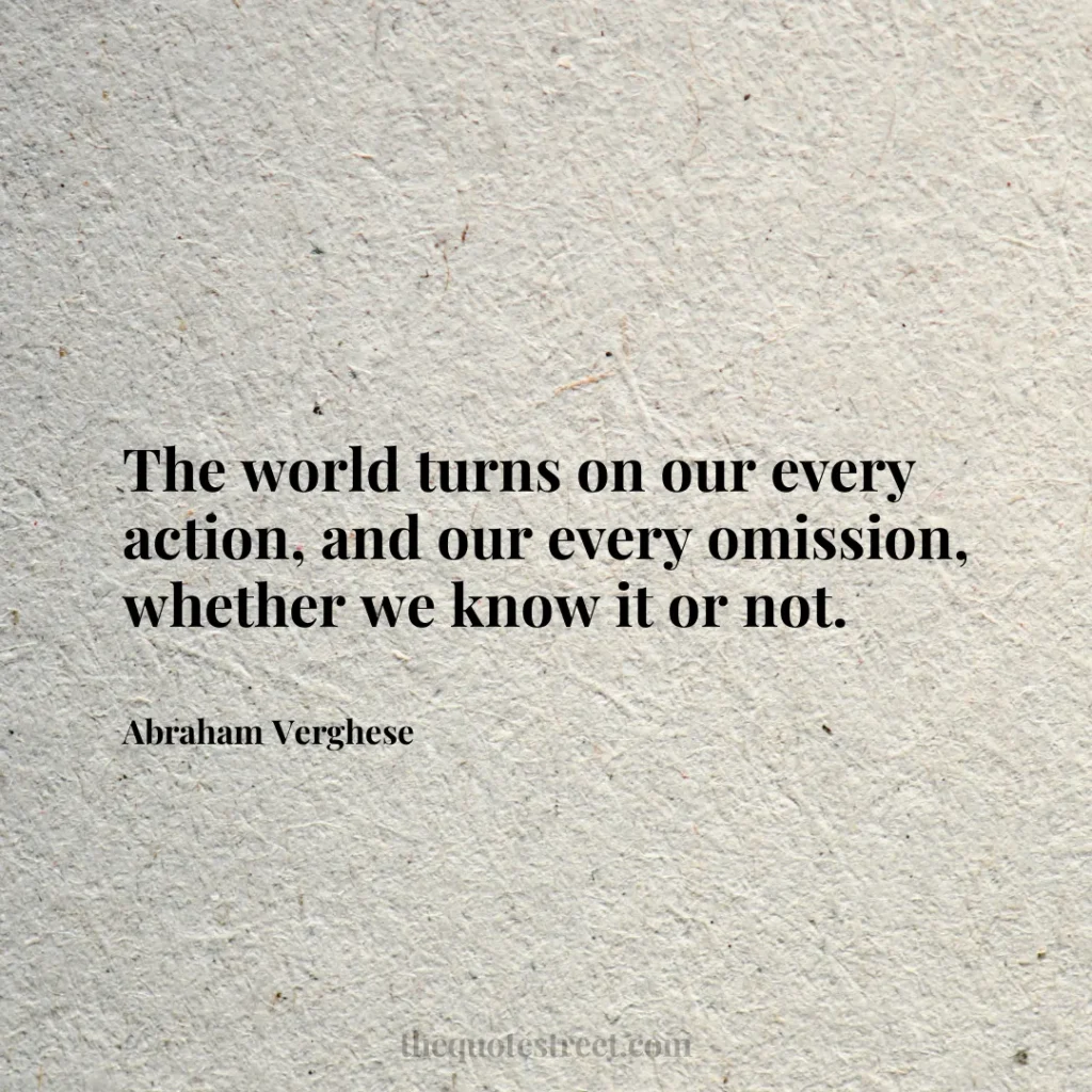 The world turns on our every action