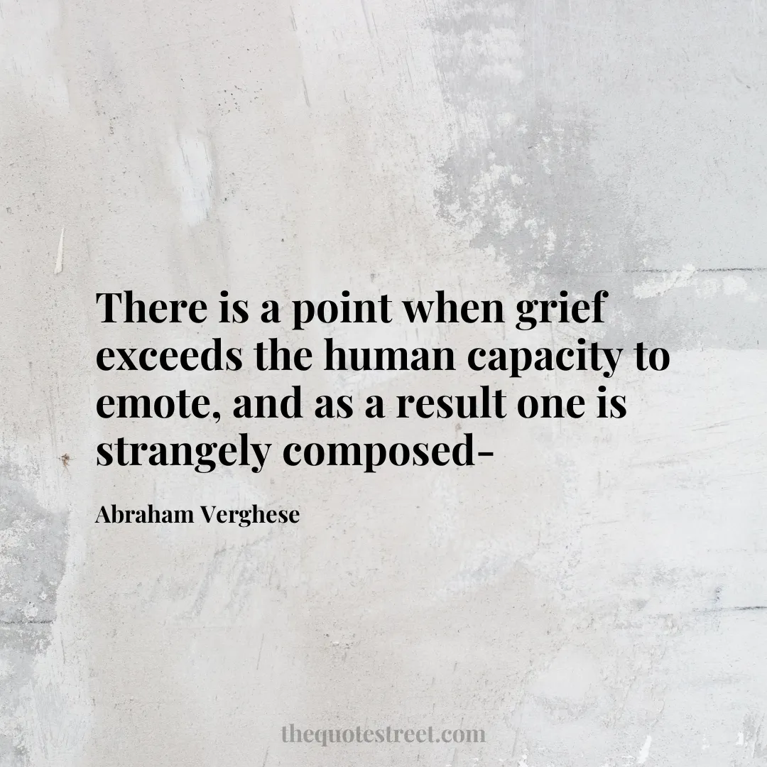 There is a point when grief exceeds the human capacity to emote