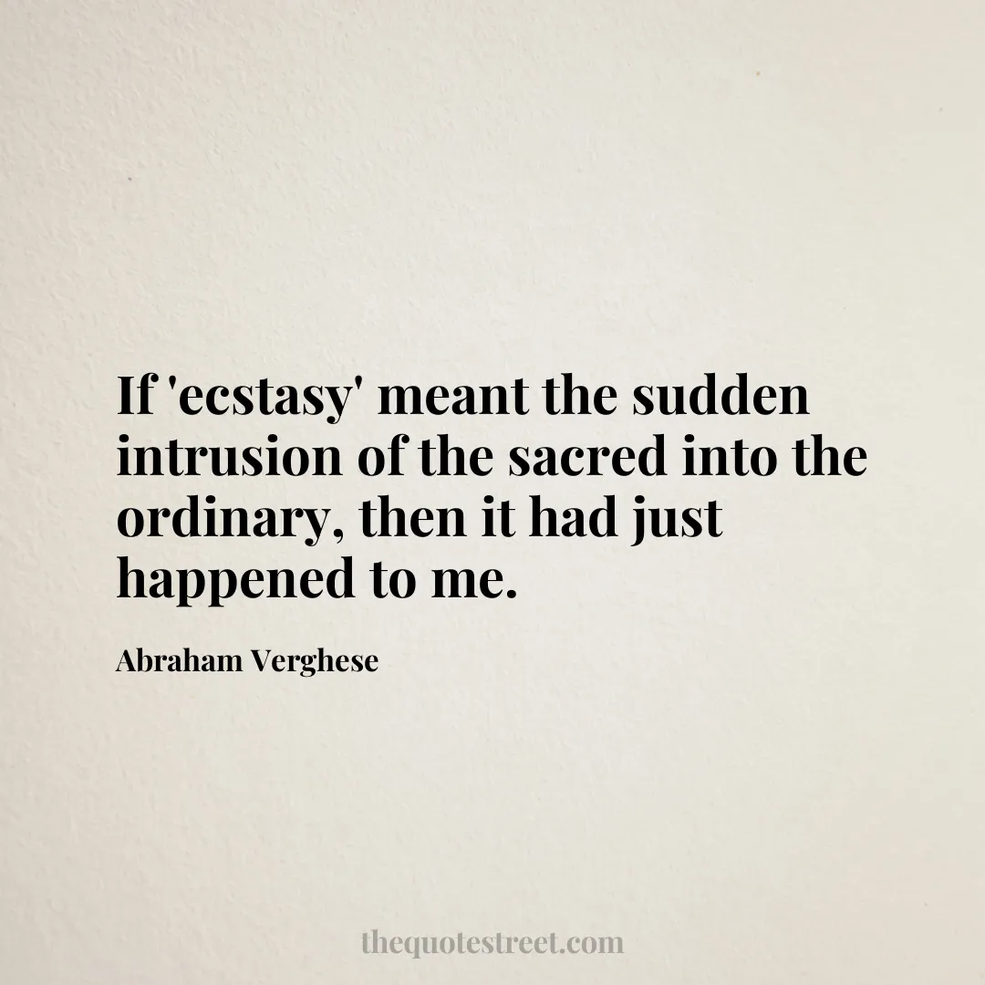 If 'ecstasy' meant the sudden intrusion of the sacred into the ordinary