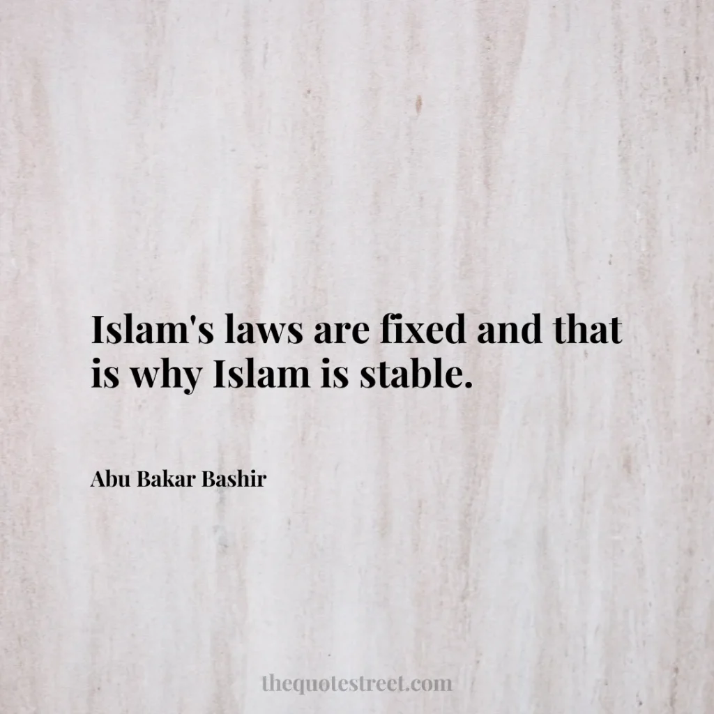 Islam's laws are fixed and that is why Islam is stable. - Abu Bakar Bashir