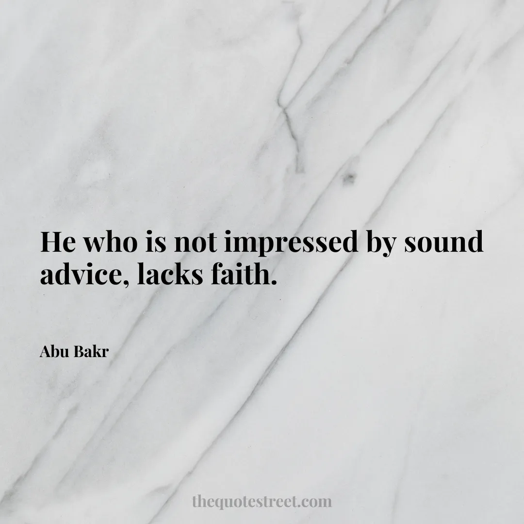 He who is not impressed by sound advice