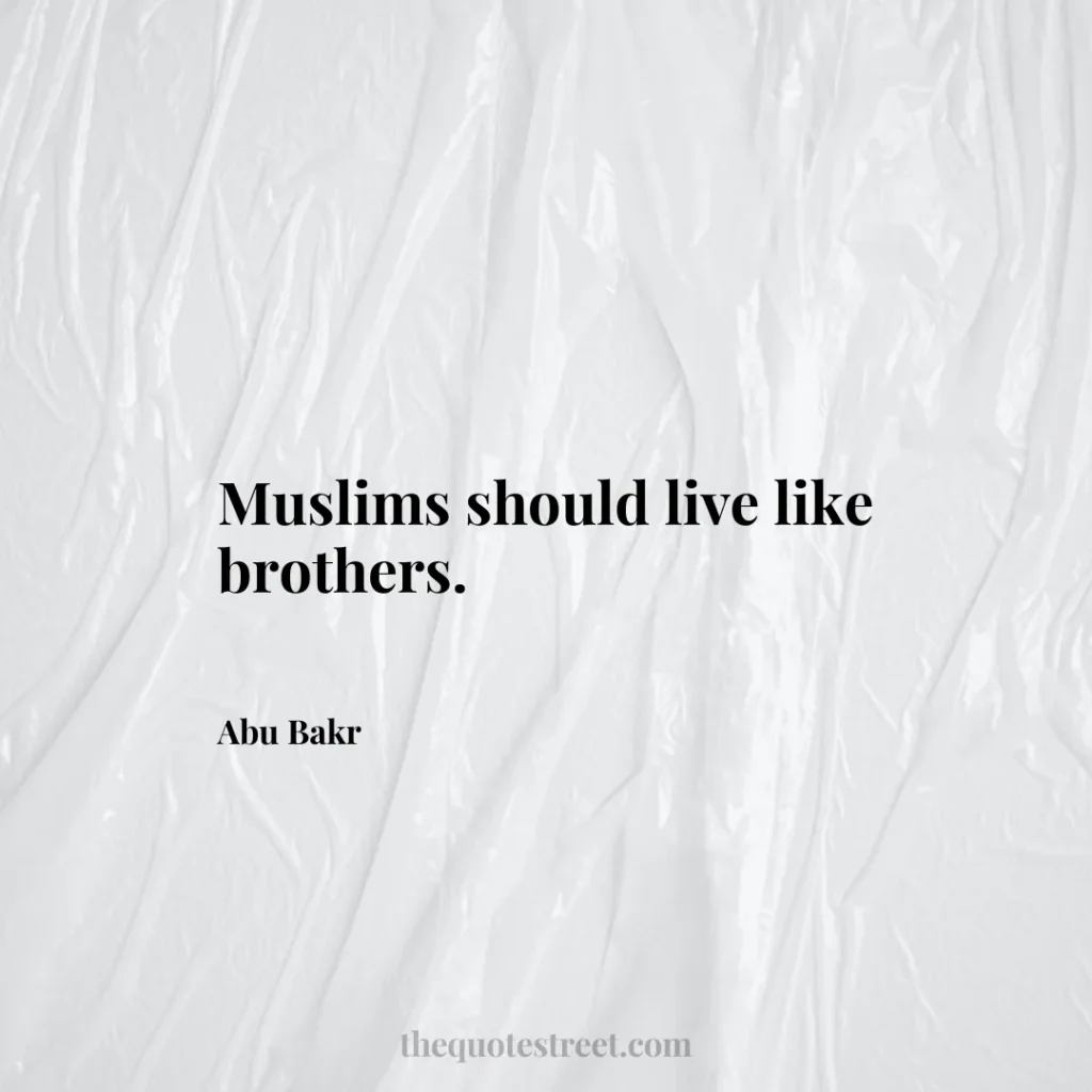 Muslims should live like brothers. - Abu Bakr