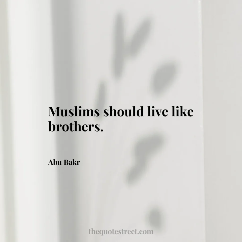 Muslims should live like brothers. - Abu Bakr