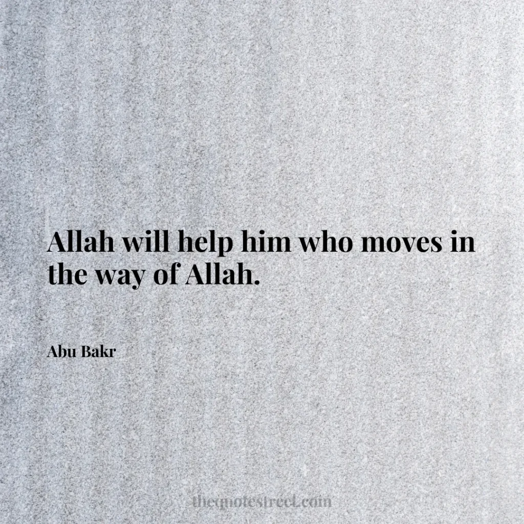 Allah will help him who moves in the way of Allah. - Abu Bakr