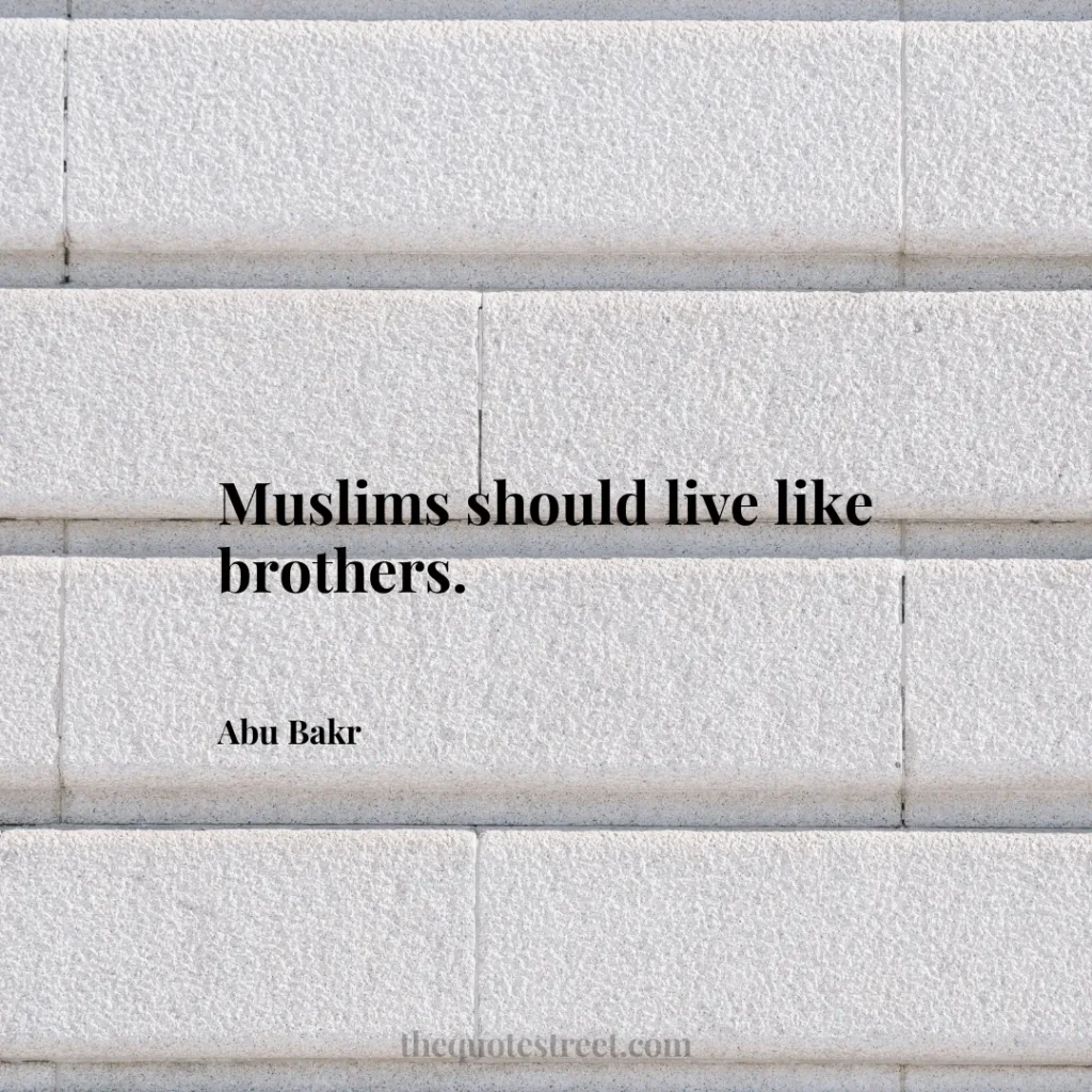 Muslims should live like brothers. - Abu Bakr