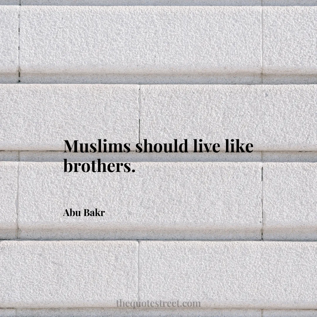 Muslims should live like brothers. - Abu Bakr