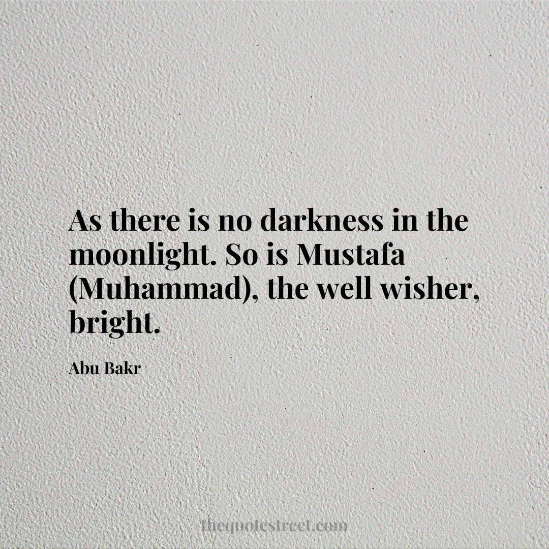 As there is no darkness in the moonlight. So is Mustafa (Muhammad)