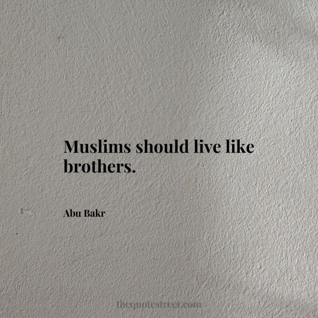 Muslims should live like brothers. - Abu Bakr