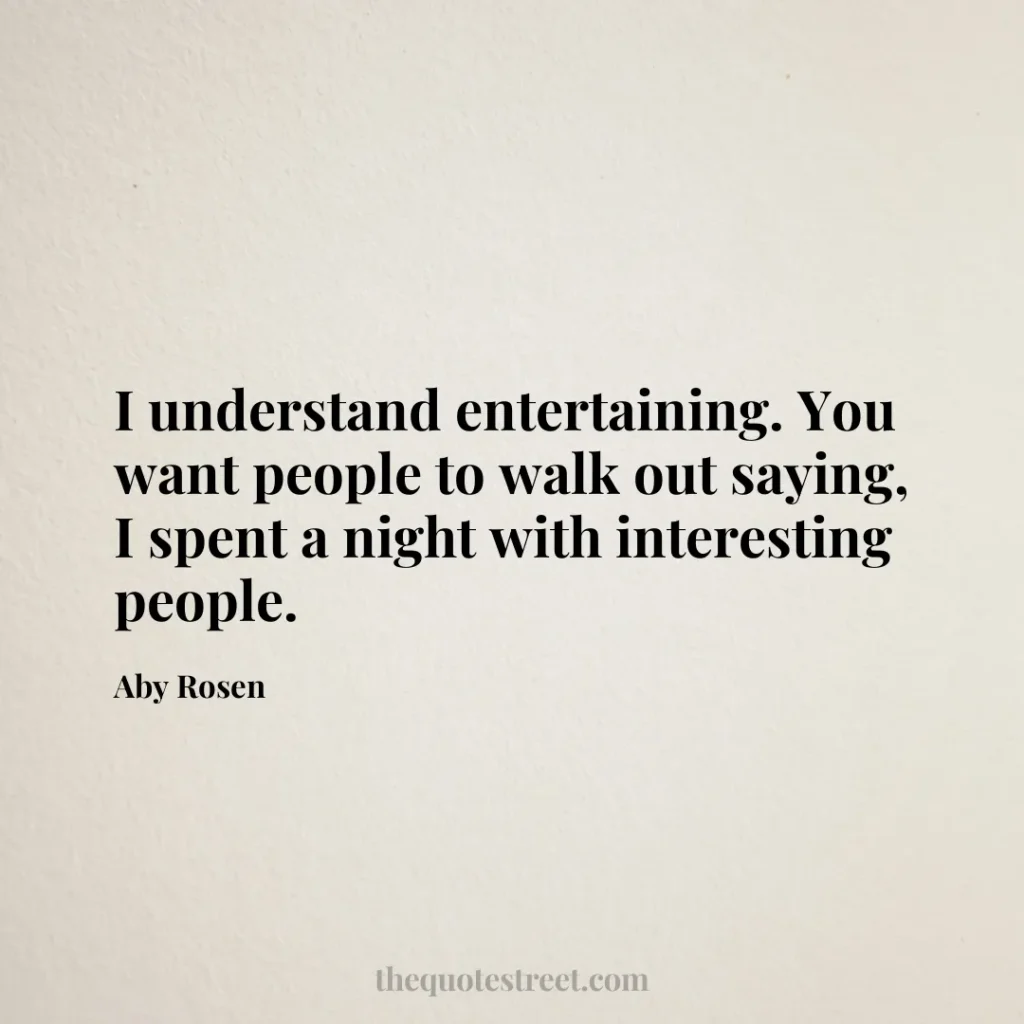 I understand entertaining. You want people to walk out saying
